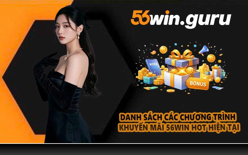 Danh sách các chương trình khuyến mãi 56WIN hot hiện tại