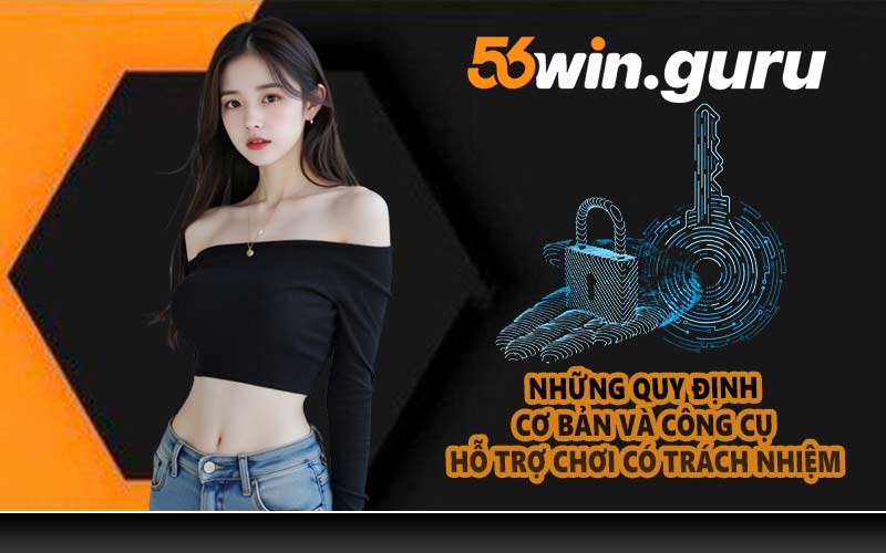 Những quy định cơ bản và công cụ hỗ trợ chơi có trách nhiệm